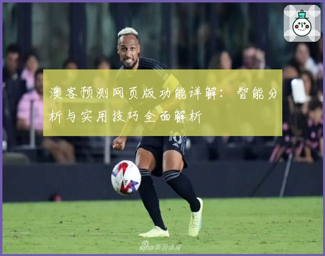 澳客预测网页版功能详解：智能分析与实用技巧全面解析