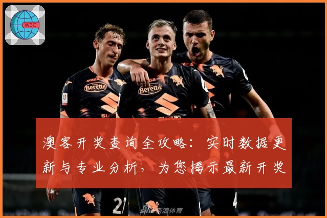 澳客开奖查询全攻略：实时数据更新与专业分析，为您揭示最新开奖玄机