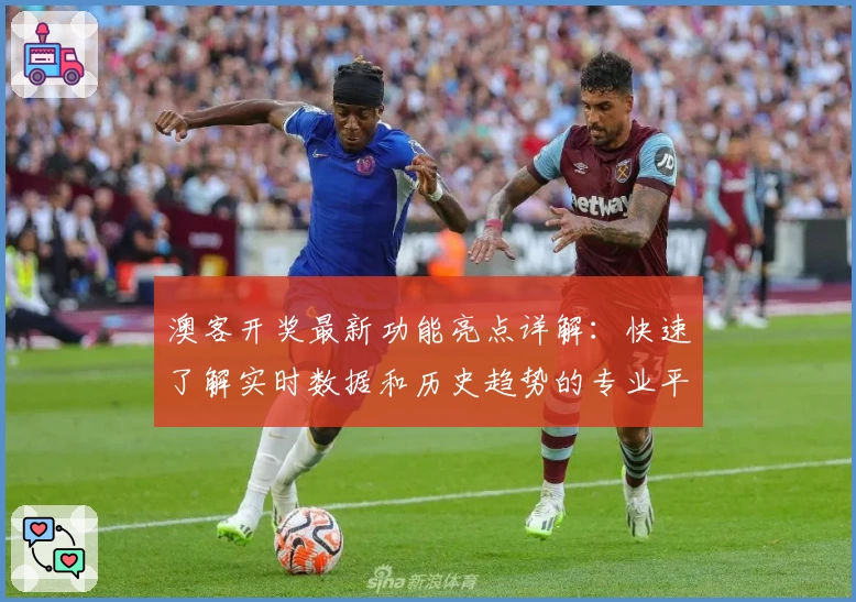 澳客开奖最新功能亮点详解：快速了解实时数据和历史趋势的专业平台