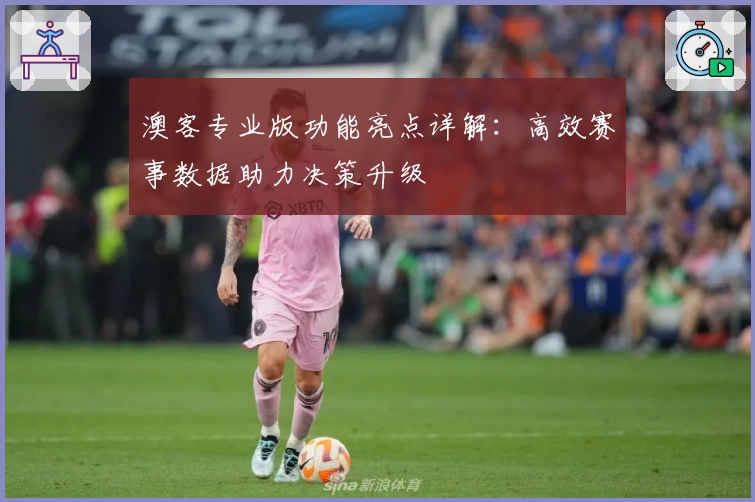 澳客专业版功能亮点详解：高效赛事数据助力决策升级