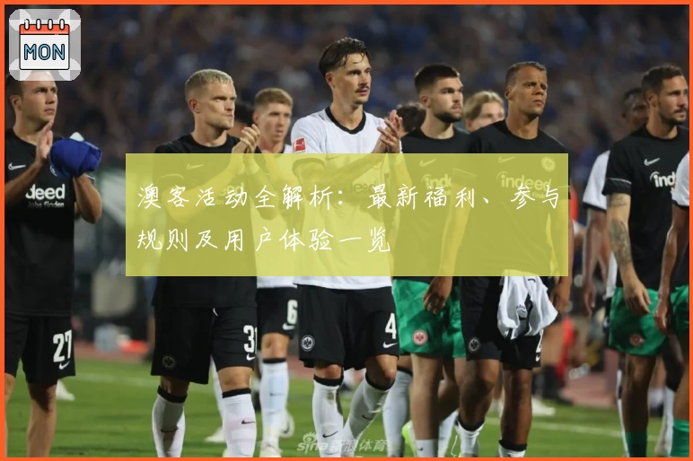 澳客活动全解析：最新福利、参与规则及用户体验一览