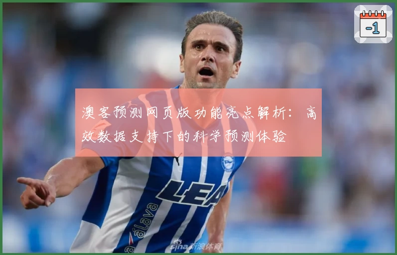 澳客预测网页版功能亮点解析：高效数据支持下的科学预测体验